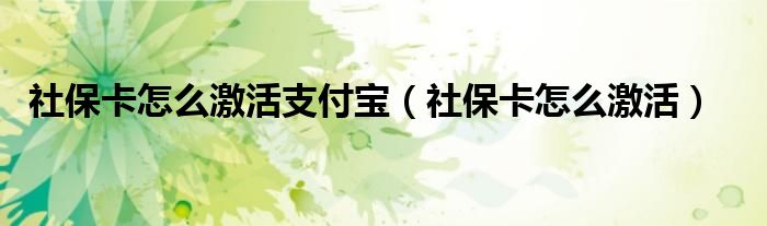 社保卡怎么激活支付宝（社保卡怎么激活）
