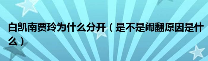 白凯南贾玲为什么分开（是不是闹翻原因是什么）