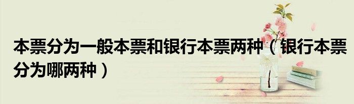 本票分为一般本票和银行本票两种（银行本票分为哪两种）