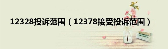 12328投诉范围（12378接受投诉范围）