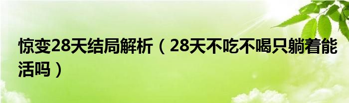 惊变28天结局解析（28天不吃不喝只躺着能活吗）