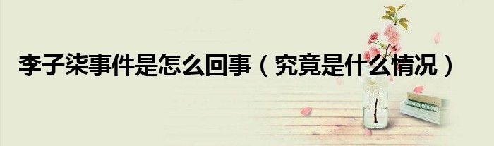 李子柒事件是怎么回事（究竟是什么情况）