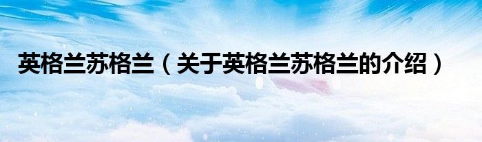 英格兰苏格兰（关于英格兰苏格兰的介绍）