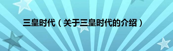 三皇时代（关于三皇时代的介绍）