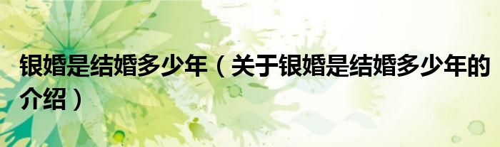 银婚是结婚多少年（关于银婚是结婚多少年的介绍）