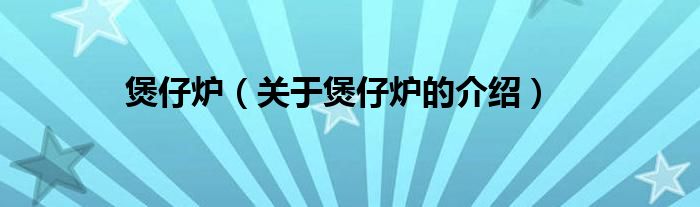 煲仔炉（关于煲仔炉的介绍）