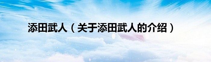 添田武人（关于添田武人的介绍）