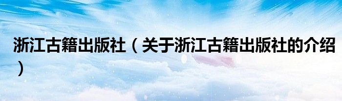 浙江古籍出版社（关于浙江古籍出版社的介绍）