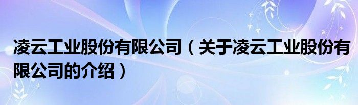 凌云工业股份有限公司（关于凌云工业股份有限公司的介绍）