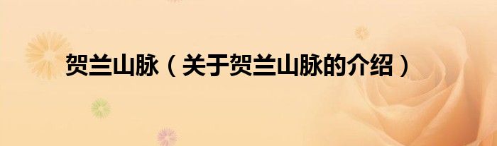 贺兰山脉（关于贺兰山脉的介绍）