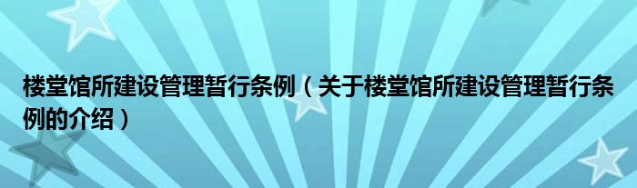 楼堂馆所建设管理暂行条例（关于楼堂馆所建设管理暂行条例的介绍）