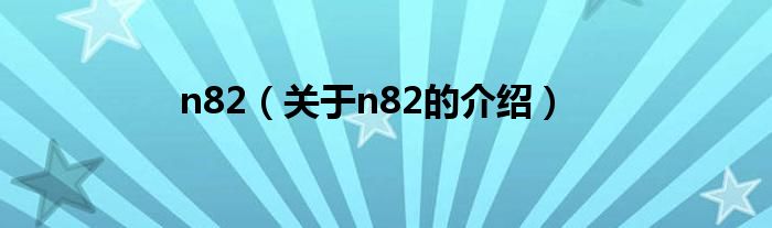 n82（关于n82的介绍）