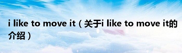 i like to move it（关于i like to move it的介绍）