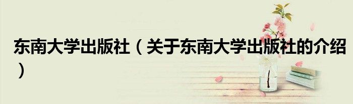 东南大学出版社（关于东南大学出版社的介绍）