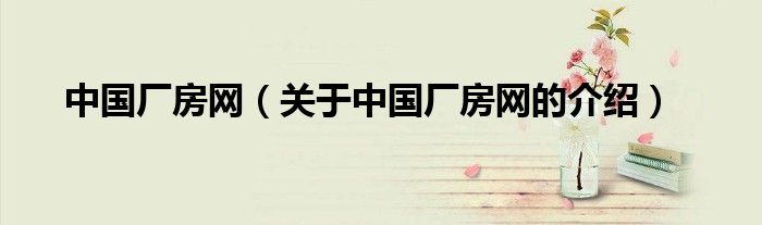 中国厂房网（关于中国厂房网的介绍）