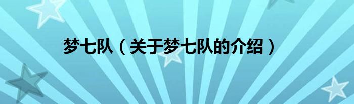 梦七队（关于梦七队的介绍）