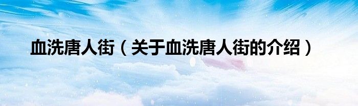 血洗唐人街（关于血洗唐人街的介绍）