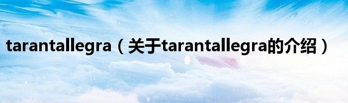 tarantallegra（关于tarantallegra的介绍）