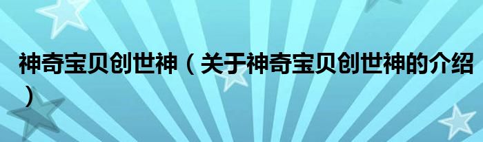 神奇宝贝创世神（关于神奇宝贝创世神的介绍）