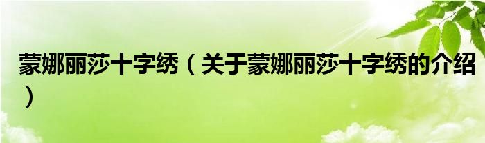 蒙娜丽莎十字绣（关于蒙娜丽莎十字绣的介绍）