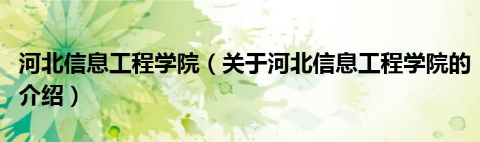 河北信息工程学院（关于河北信息工程学院的介绍）