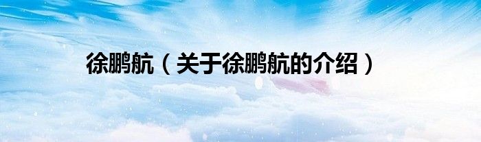 徐鹏航（关于徐鹏航的介绍）