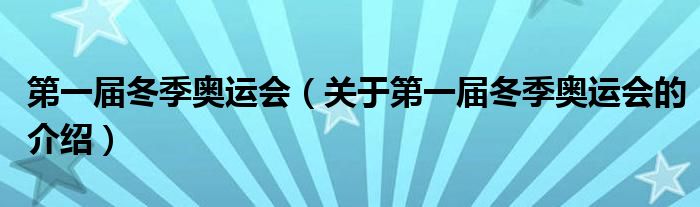 第一届冬季奥运会（关于第一届冬季奥运会的介绍）