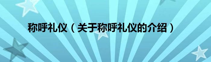 称呼礼仪（关于称呼礼仪的介绍）