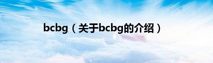 bcbg（关于bcbg的介绍）