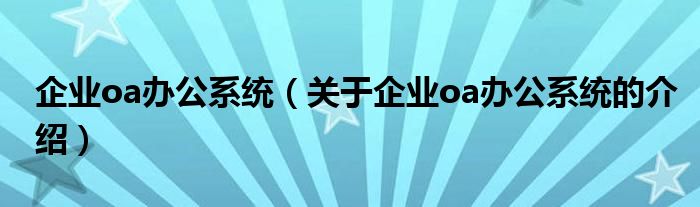 企业oa办公系统（关于企业oa办公系统的介绍）