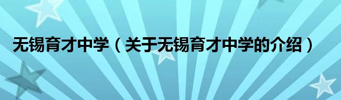 无锡育才中学（关于无锡育才中学的介绍）