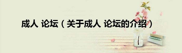 成人 论坛（关于成人 论坛的介绍）