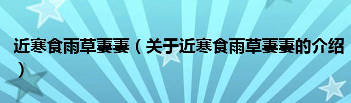 近寒食雨草萋萋（关于近寒食雨草萋萋的介绍）