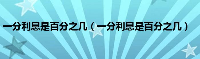一分利息是百分之几（一分利息是百分之几）