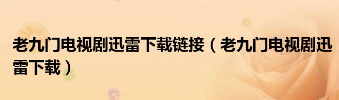老九门电视剧迅雷下载链接（老九门电视剧迅雷下载）