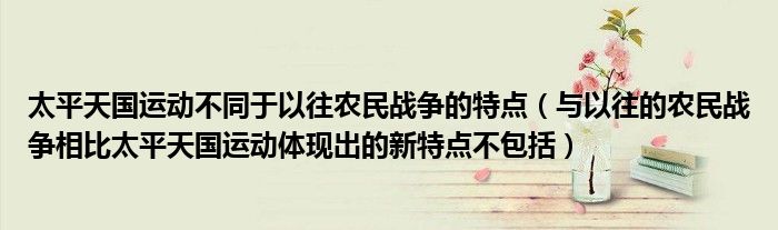 太平天国运动不同于以往农民战争的特点（与以往的农民战争相比太平天国运动体现出的新特点不包括）