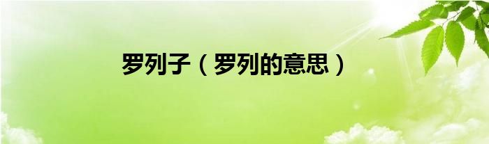罗列子（罗列的意思）