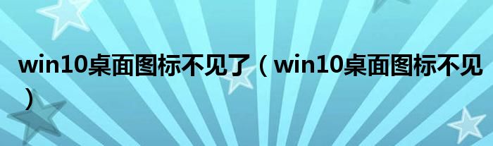 win10桌面图标不见了（win10桌面图标不见）