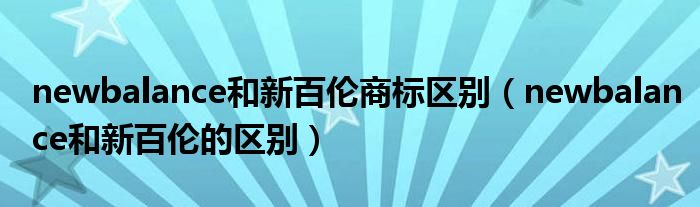newbalance和新百伦商标区别（newbalance和新百伦的区别）