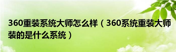 360重装系统大师怎么样（360系统重装大师装的是什么系统）