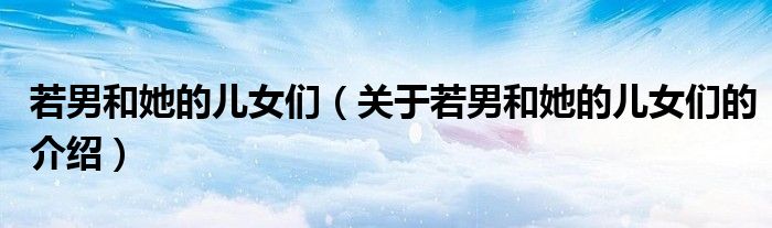 若男和她的儿女们（关于若男和她的儿女们的介绍）