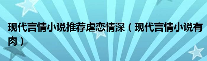 现代言情小说推荐虐恋情深（现代言情小说有肉）