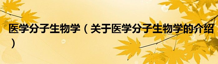 医学分子生物学（关于医学分子生物学的介绍）