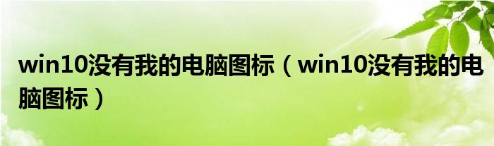 win10没有我的电脑图标（win10没有我的电脑图标）