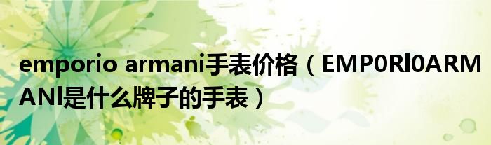 emporio armani手表价格（EMP0Rl0ARMANl是什么牌子的手表）