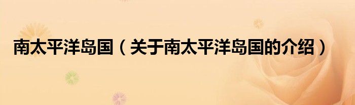 南太平洋岛国（关于南太平洋岛国的介绍）