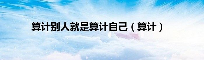 算计别人就是算计自己（算计）