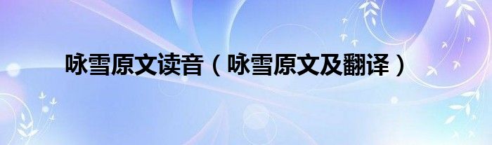 咏雪原文读音（咏雪原文及翻译）