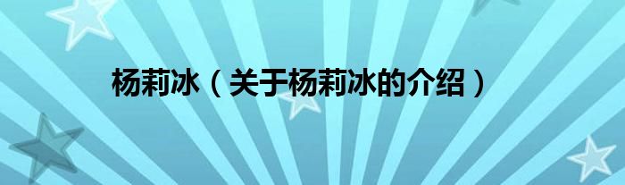 杨莉冰（关于杨莉冰的介绍）