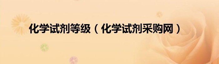 化学试剂等级（化学试剂采购网）
